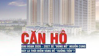 Thị trường căn hộ: Giai đoạn 2026 – 2027 sẽ “bùng nổ” nguồn cung, đây là thời điểm vàng để “xuống tiền”