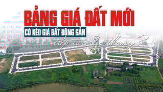Bảng giá đất mới có kéo giá bất động sản tiếp tục leo thang