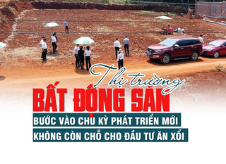 Thị trường bất động sản bước vào chu kỳ phát triển mới, không còn chỗ cho đầu tư ăn xổi
