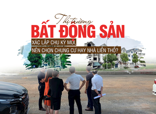 Thị trường bất động sản xác lập chu kỳ mới, nên chọn chung cư hay nhà liền thổ