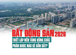 Triển vọng thị trường bất động sản 2026: Thiết lập nền tảng vững chắc, phân khúc nào sẽ dẫn dắt
