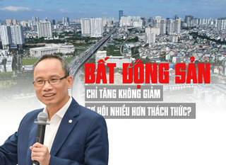 Giá nhà đất chỉ tăng không giảm: Cơ hội nhiều hơn thách thức