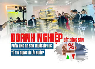 Doanh nghiệp bất động sản phản ứng ra sao trước áp lực từ tín dụng và lãi suất