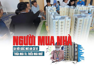 Người mua nhà xa vời giấc mơ an cư vì “thừa nhà to, thiếu nhà nhỏ”