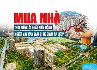 Mua nhà thời điểm lãi suất biến động, người vay cần làm gì để giảm áp lực?
