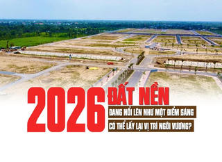 Đất nền 2026: Đang nổi lên như một điểm sáng, có thể lấy lại vị trí ngôi vương