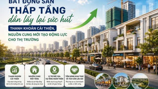 Bất động sản thấp tầng dần lấy lại sức hút: Thanh khoản cải thiện, nguồn cung mới tạo động lực cho thị trường