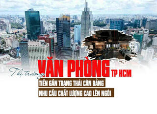 Thị trường văn phòng TP.HCM: Tiến gần trạng thái cân bằng, nhu cầu chất lượng cao lên ngôi