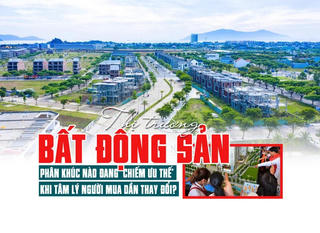 Thị trường bất động sản: Phân khúc nào đang “chiếm ưu thế” khi tâm lý người mua dần thay đổi