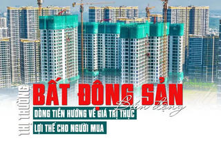 Thị trường bất động sản biến động, dòng tiền hướng về giá trị thực, lợi thế cho người mua
