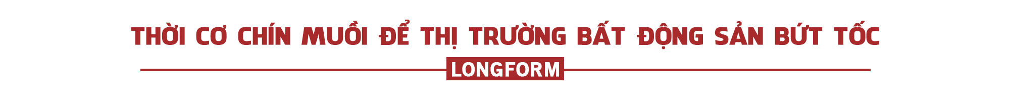 [Longform] Thị trường bất động sản bước vào chu kỳ phát triển mới, đâu là “tọa độ” đầu tư hấp dẫn?