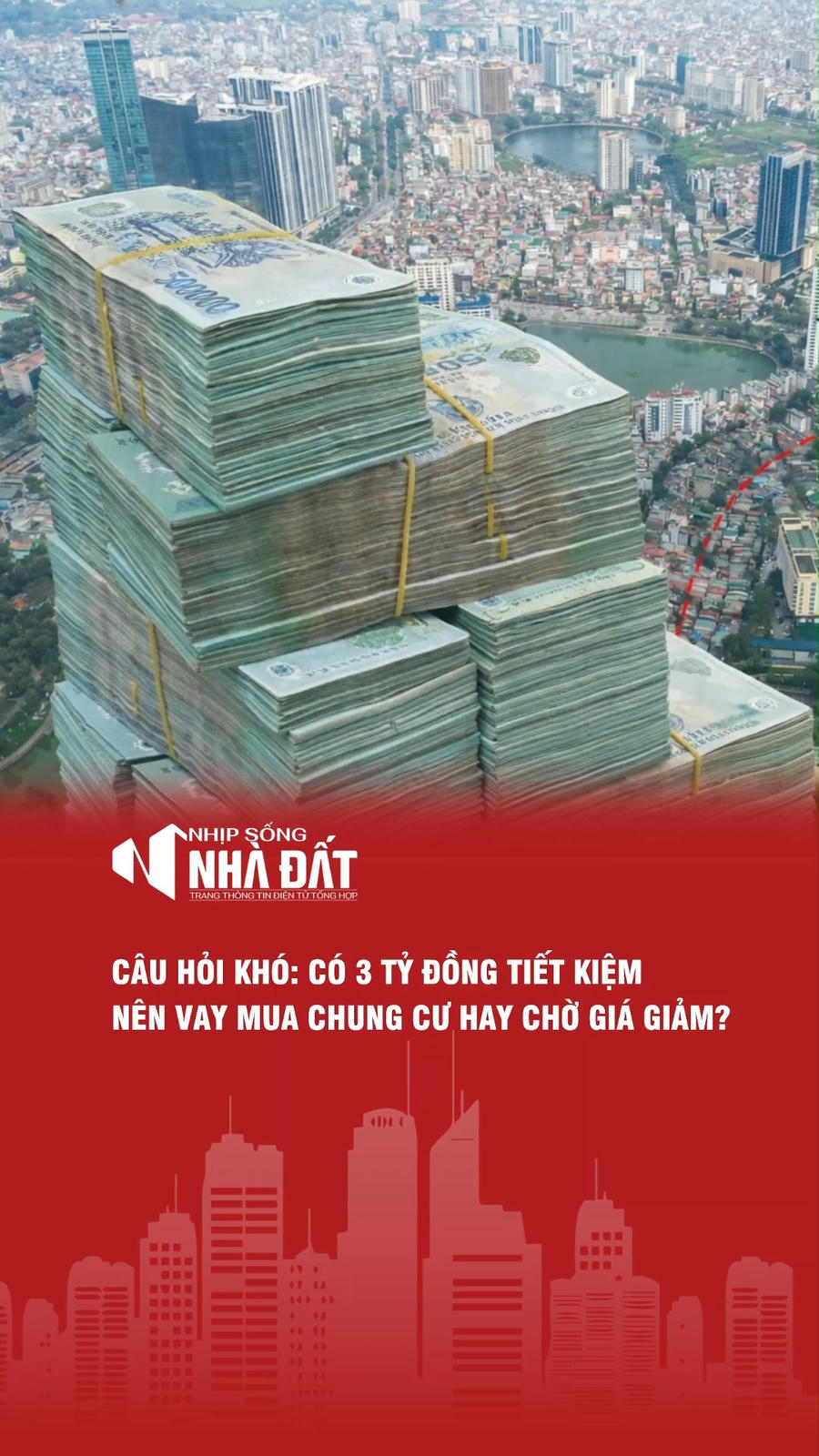 CÂU HỎI KHÓ: CÓ 3 TỶ ĐỒNG TIẾT KIỆM NÊN VAY MUA CHUNG CƯ HAY CHỜ GIÁ GIẢM?